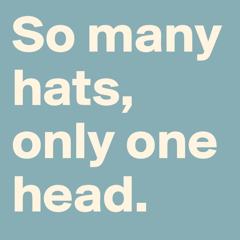 So many hats, only one head.
