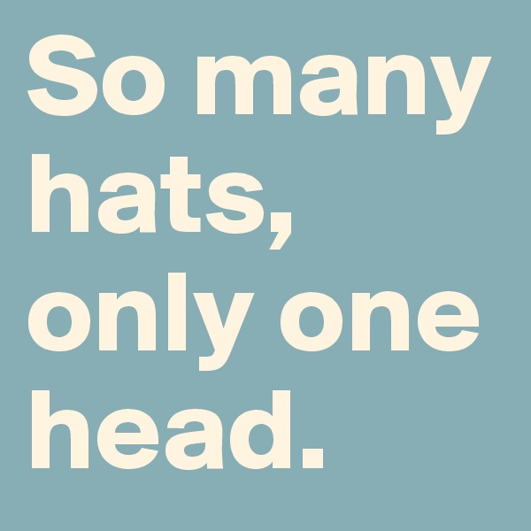 So many hats, only one head.