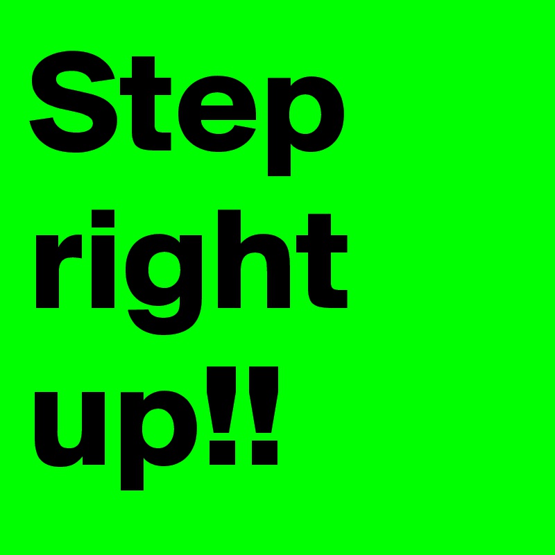 Step right up!!