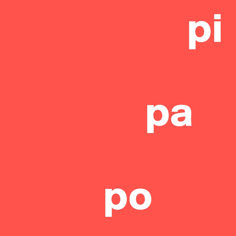                      pi

                pa

           po