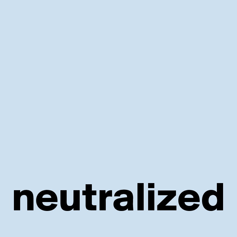 



neutralized