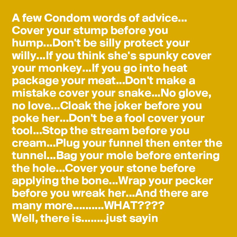 A Few Condom Words Of Advice Cover Your Stump Before You Hump Don T Be Silly