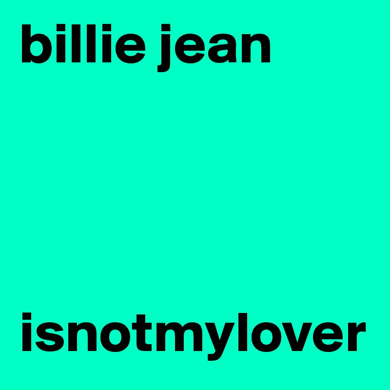 billie jean 




isnotmylover