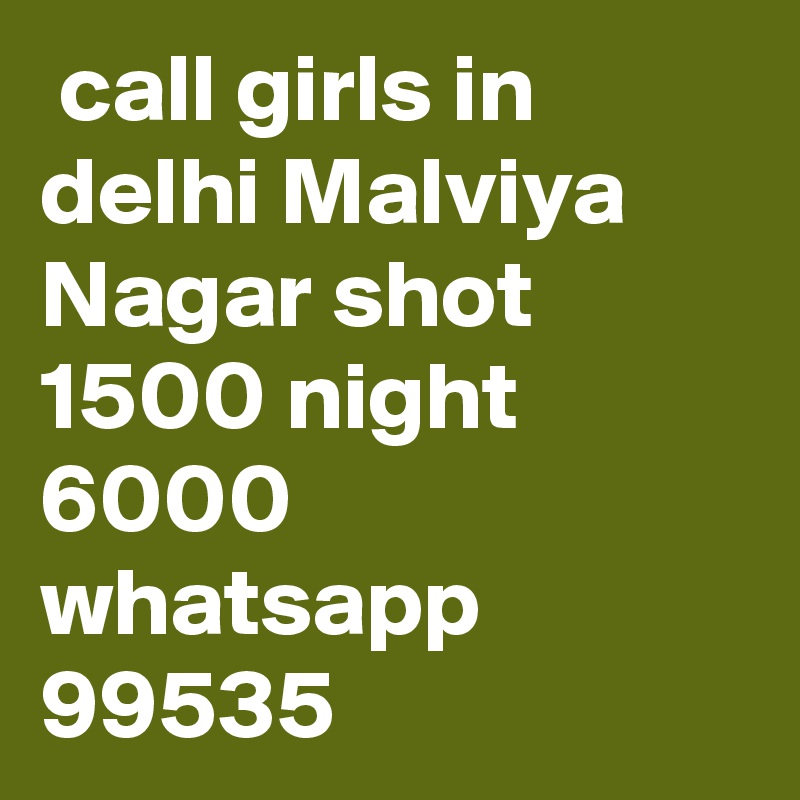  call girls in delhi Malviya Nagar shot 1500 night 6000 whatsapp 99535