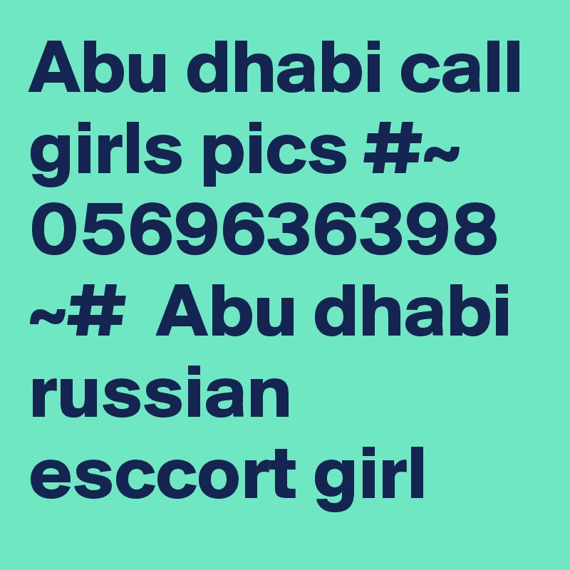 Abu dhabi call girls pics #~ 0569636398 ~#  Abu dhabi russian esccort girl