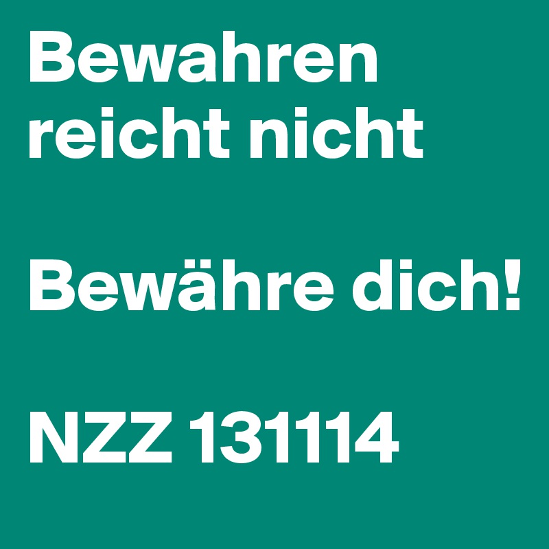 Bewahren reicht nicht

Bewähre dich!

NZZ 131114