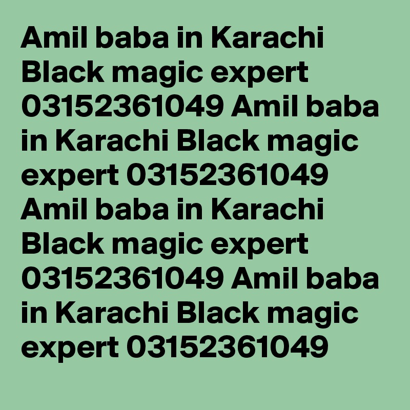 Amil baba in Karachi Black magic expert 03152361049 Amil baba in Karachi Black magic expert 03152361049 Amil baba in Karachi Black magic expert 03152361049 Amil baba in Karachi Black magic expert 03152361049 