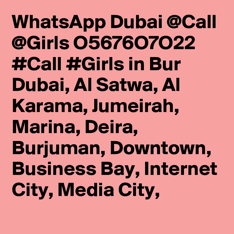 WhatsApp Dubai @Call @Girls O5676O7O22  #Call #Girls in Bur Dubai, Al Satwa, Al Karama, Jumeirah, Marina, Deira, Burjuman, Downtown,  Business Bay, Internet City, Media City,