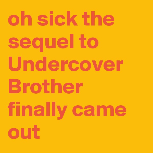 oh sick the sequel to Undercover Brother finally came out