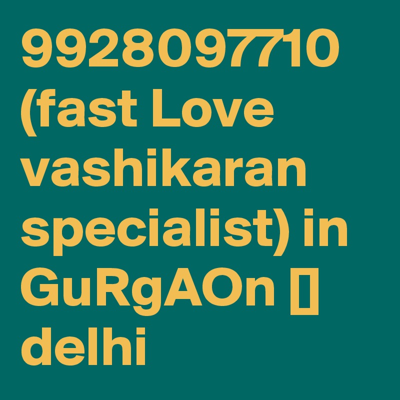 9928097710 (fast Love vashikaran specialist) in GuRgAOn [] delhi