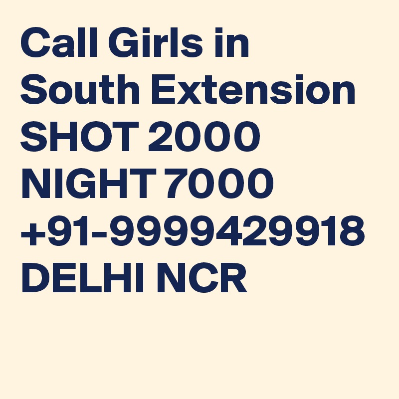 Call Girls in South Extension SHOT 2000 NIGHT 7000 +91-9999429918 DELHI NCR 
