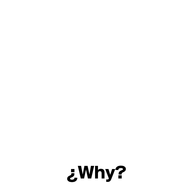







               ¿Why?