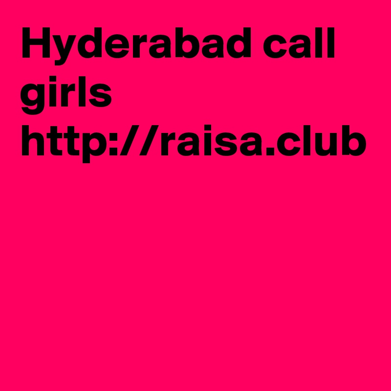 Hyderabad call girls 
http://raisa.club