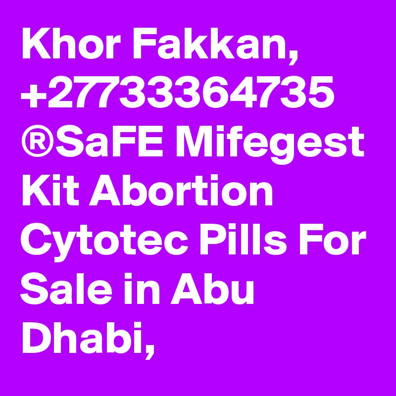 Khor Fakkan, +27733364735 ®SaFE Mifegest Kit Abortion Cytotec Pills For Sale in Abu Dhabi, 