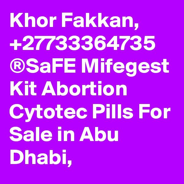 Khor Fakkan, +27733364735 ®SaFE Mifegest Kit Abortion Cytotec Pills For Sale in Abu Dhabi, 