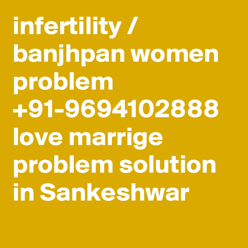infertility / banjhpan women problem  +91-9694102888 love marrige problem solution in Sankeshwar
