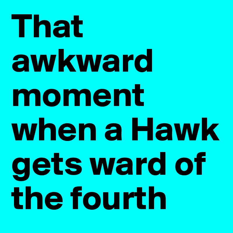 That awkward moment when a Hawk gets ward of the fourth