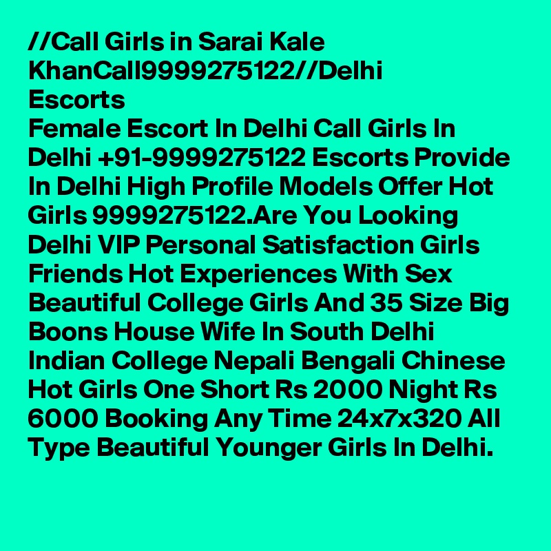 //?Call Girls in Sarai Kale Khan?Call?9999275122?//Delhi Escorts
Female Escort In Delhi Call Girls In Delhi +91-9999275122 Escorts Provide In Delhi High Profile Models Offer Hot Girls 9999275122.Are You Looking Delhi VIP Personal Satisfaction Girls Friends Hot Experiences With Sex Beautiful College Girls And 35 Size Big Boons House Wife In South Delhi Indian College Nepali Bengali Chinese Hot Girls One Short Rs 2000 Night Rs 6000 Booking Any Time 24x7x320 All Type Beautiful Younger Girls In Delhi.
