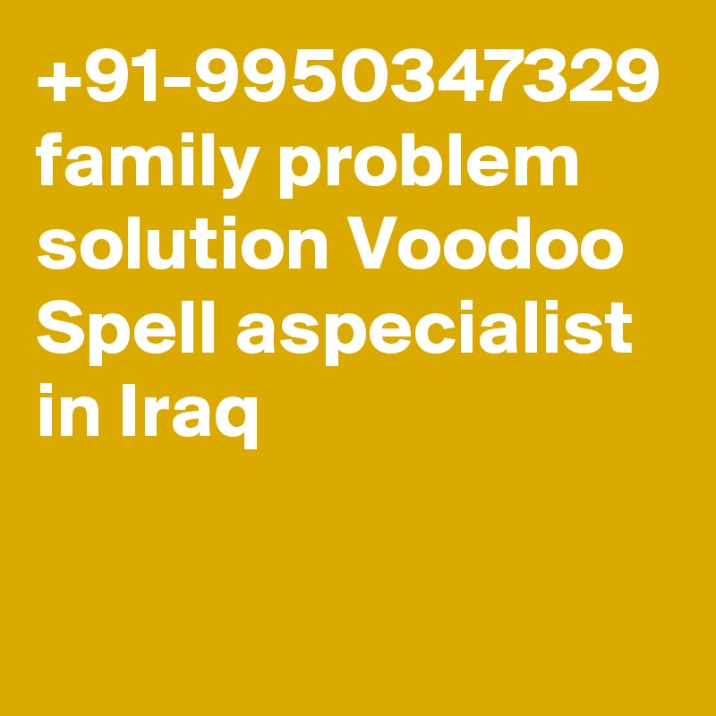 +91-9950347329 family problem solution Voodoo Spell aspecialist  in Iraq
