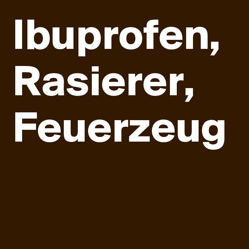Ibuprofen, Rasierer, Feuerzeug