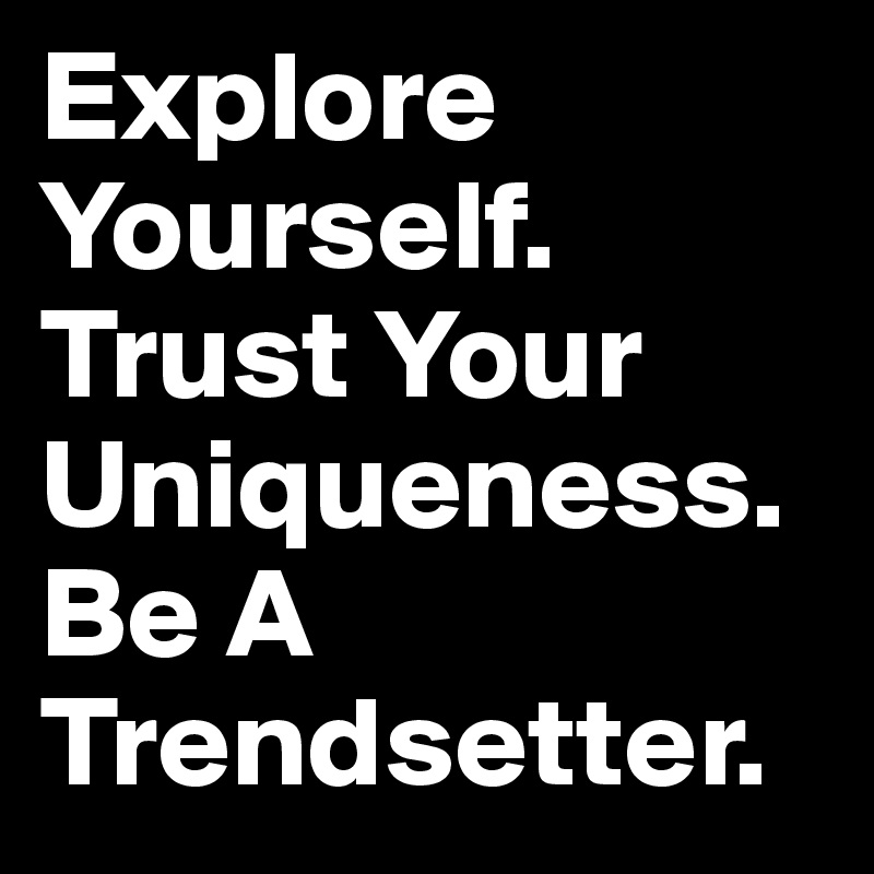 explore-yourself-trust-your-uniqueness-be-a-trendsetter-post-by