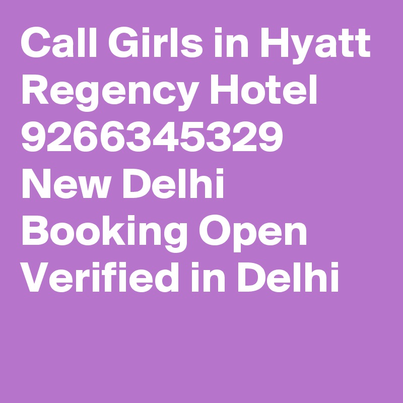 Call Girls in Hyatt Regency Hotel 9266345329 New Delhi Booking Open Verified in Delhi
