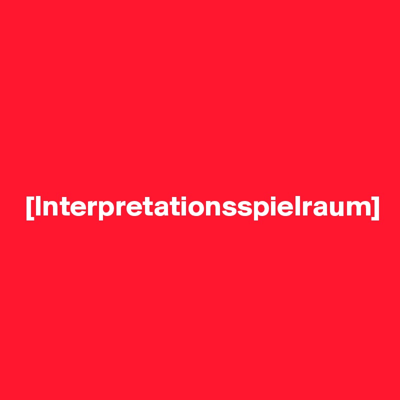 



                                                                       

 [Interpretationsspielraum] 

                                                                          



