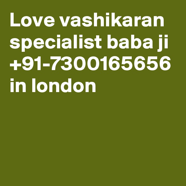 Love vashikaran specialist baba ji +91-7300165656 in london