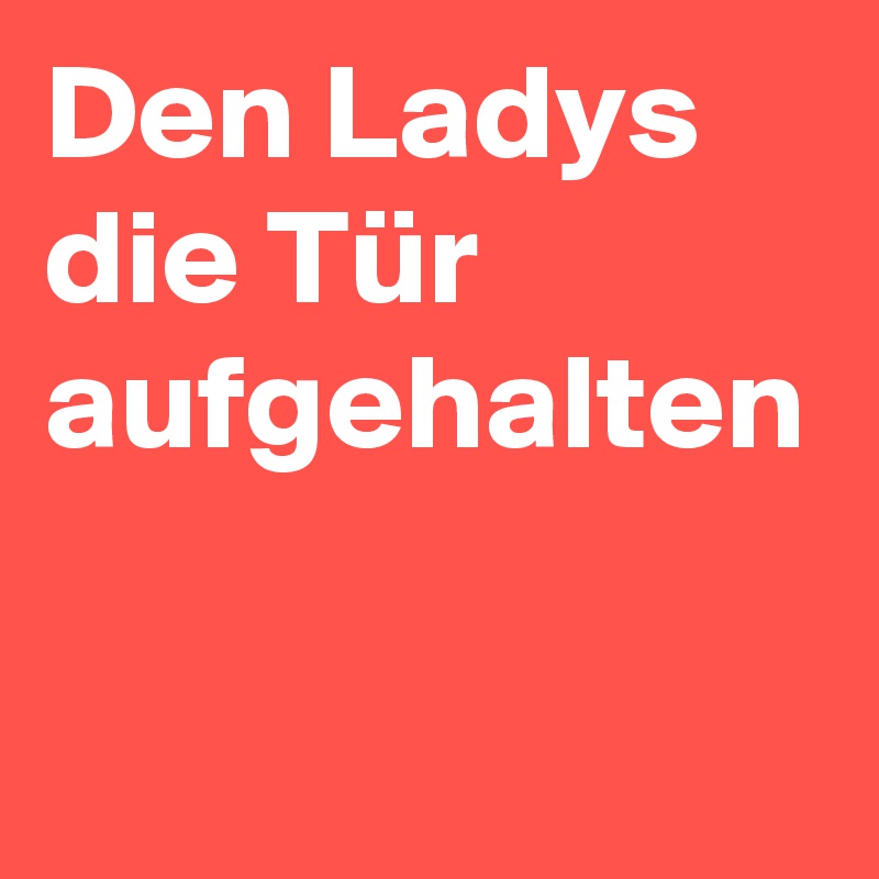 Den Ladys die Tür aufgehalten