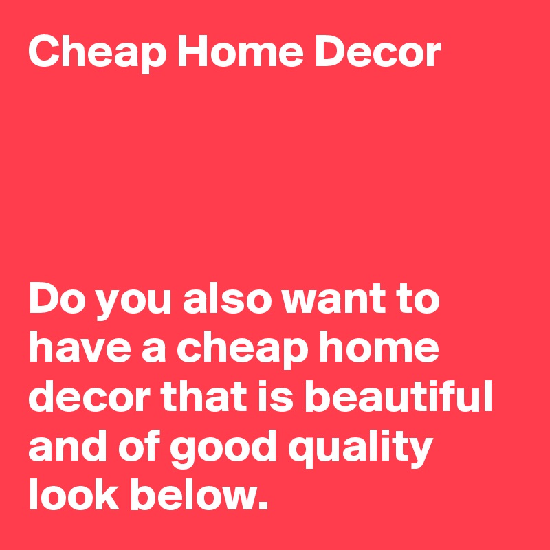 Cheap Home Decor




Do you also want to have a cheap home decor that is beautiful and of good quality look below. 