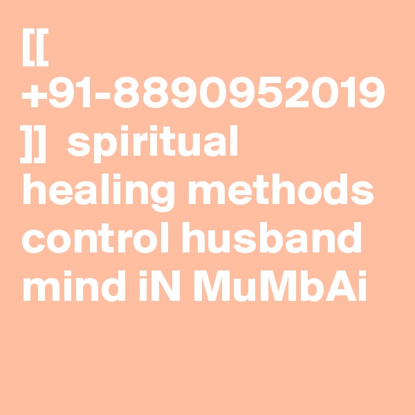 [[ +91-8890952019 ]]  spiritual healing methods control husband mind iN MuMbAi