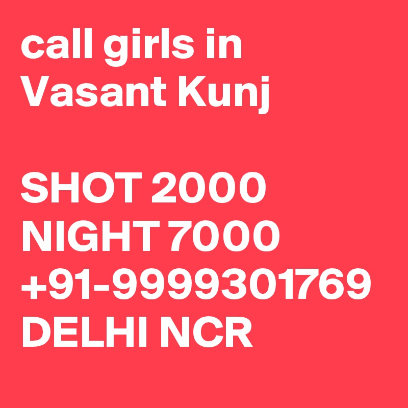 call girls in Vasant Kunj

SHOT 2000 NIGHT 7000 +91-9999301769 DELHI NCR