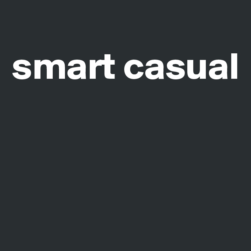 
smart casual



