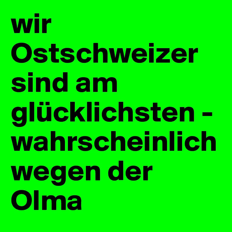 wir Ostschweizer sind am glücklichsten - wahrscheinlich wegen der Olma