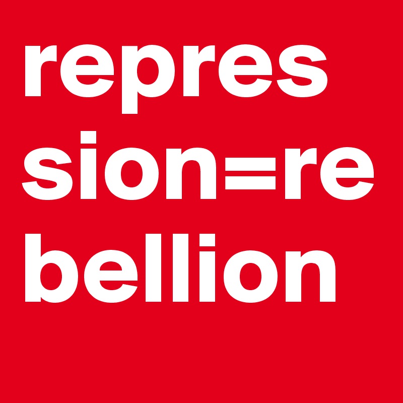 repression=rebellion