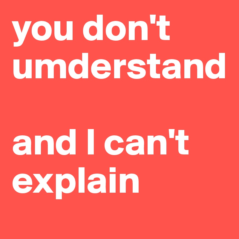 you don't umderstand

and I can't explain