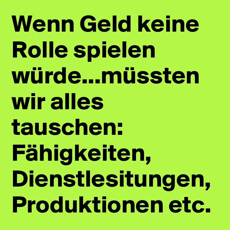Wenn Geld keine Rolle spielen würde...müssten wir alles tauschen: Fähigkeiten, Dienstlesitungen, Produktionen etc.