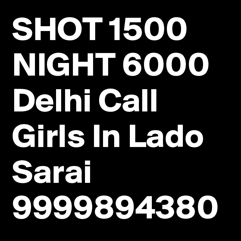 SHOT 1500 NIGHT 6000 Delhi Call Girls In Lado Sarai 9999894380