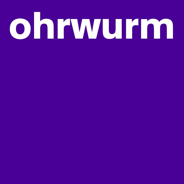 ohrwurm


