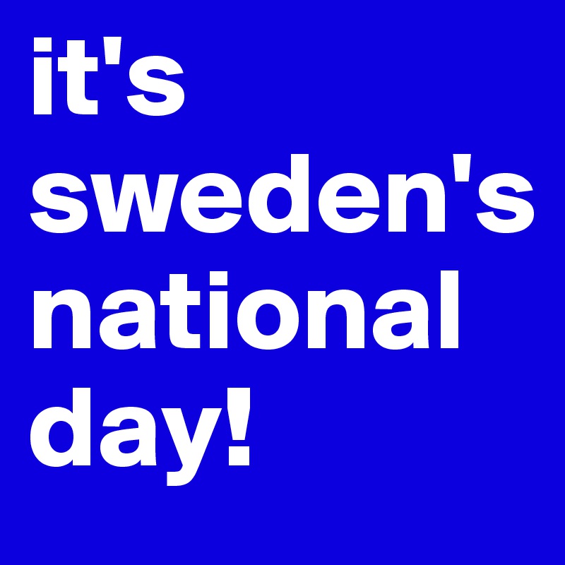 it's sweden's national day! 
