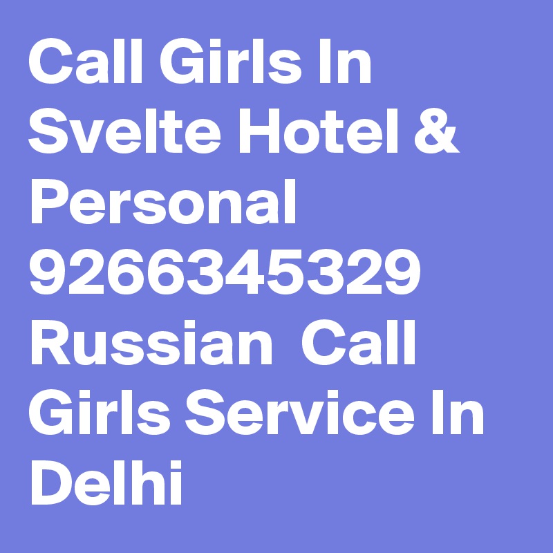 Call Girls In Svelte Hotel & Personal 9266345329 Russian  Call Girls Service In Delhi