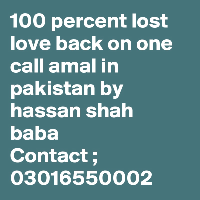 100 percent lost love back on one call amal in pakistan by hassan shah baba
Contact ; 03016550002