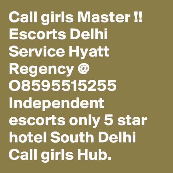 Call girls Master !! Escorts Delhi Service Hyatt Regency @ O8595515255 Independent escorts only 5 star hotel South Delhi Call girls Hub.