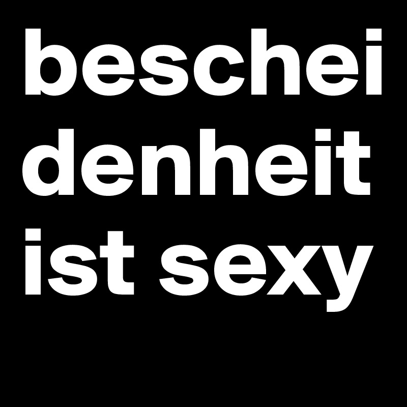 bescheidenheit ist sexy
