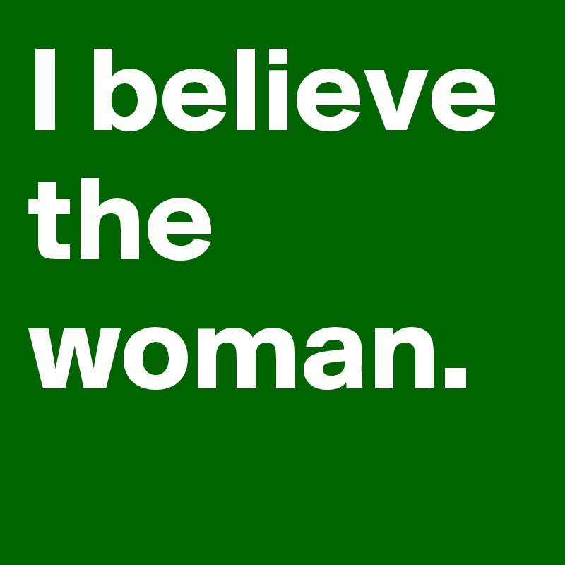 I believe the woman.