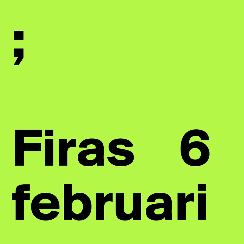 ;

Firas    6 februari