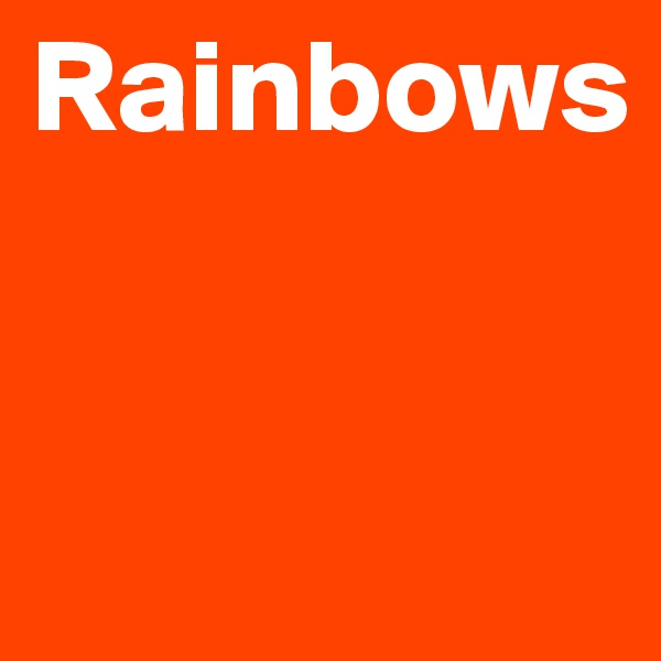 Rainbows


