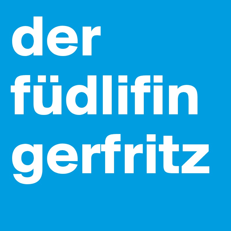 der füdlifingerfritz