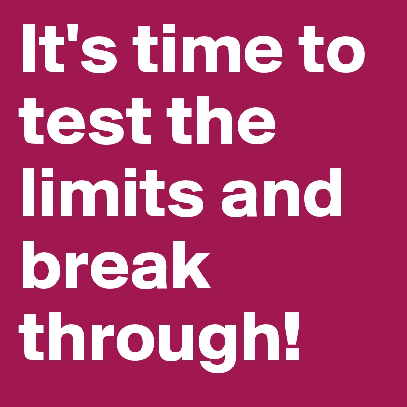It's time to test the limits and break through!