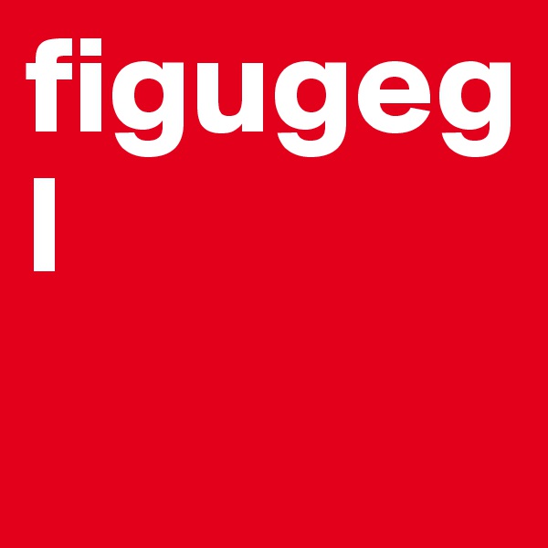 figugegl